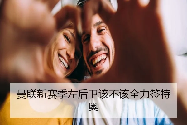 曼联新赛季左后卫该不该全力签特奥